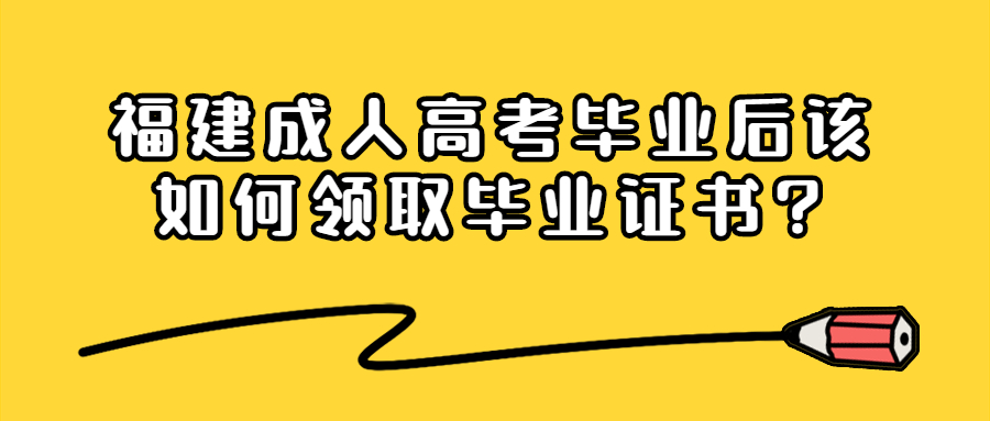 福建成人高考毕业后该如何领取毕业证书?