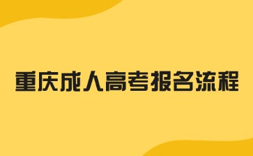 2024年重庆成人高考报名流程是什么?