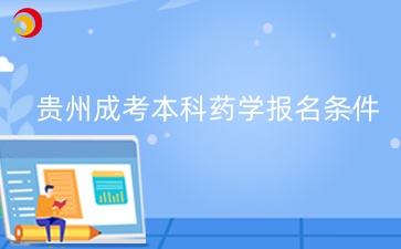 贵州成考本科药学报名条件有哪些？