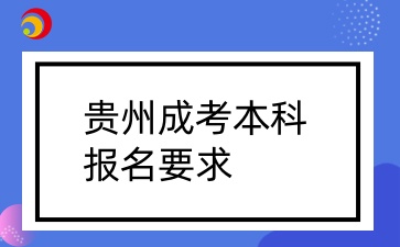 2025年贵州成考本科报名要求有哪些？